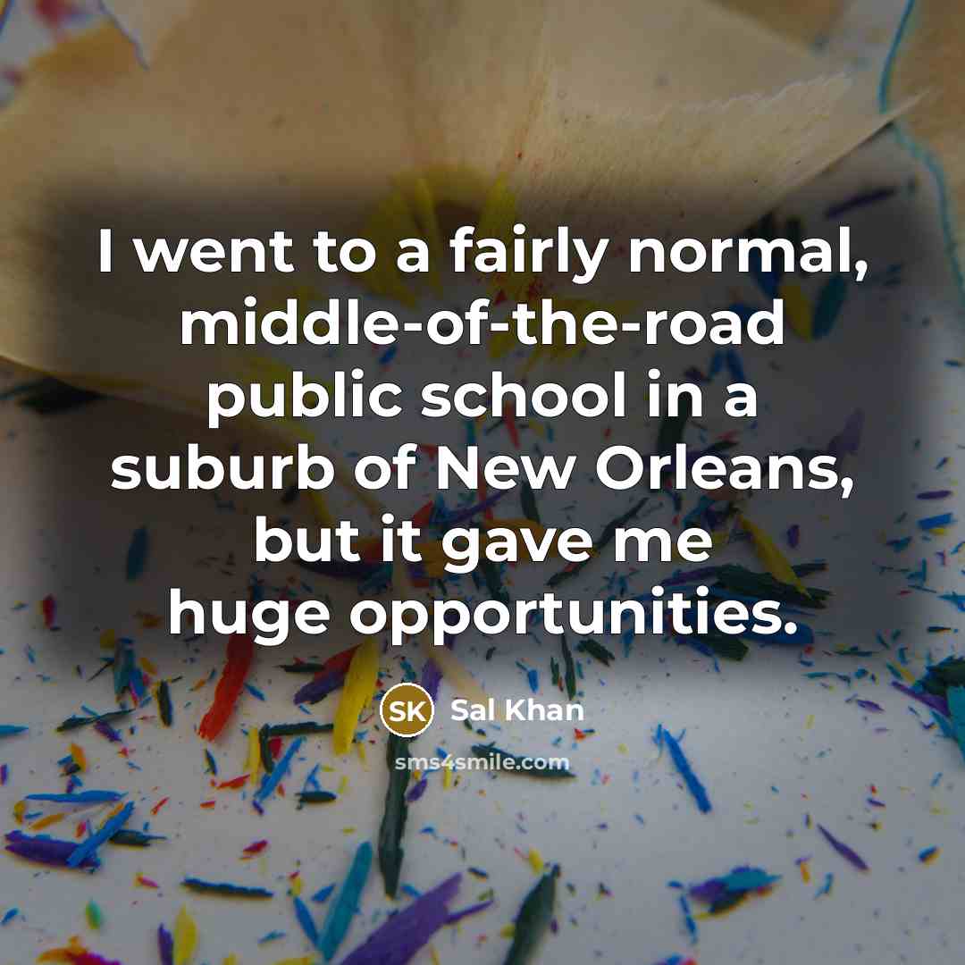 “I went to a fairly normal, middle-of-the-road public school in…” quote by Sal Khan