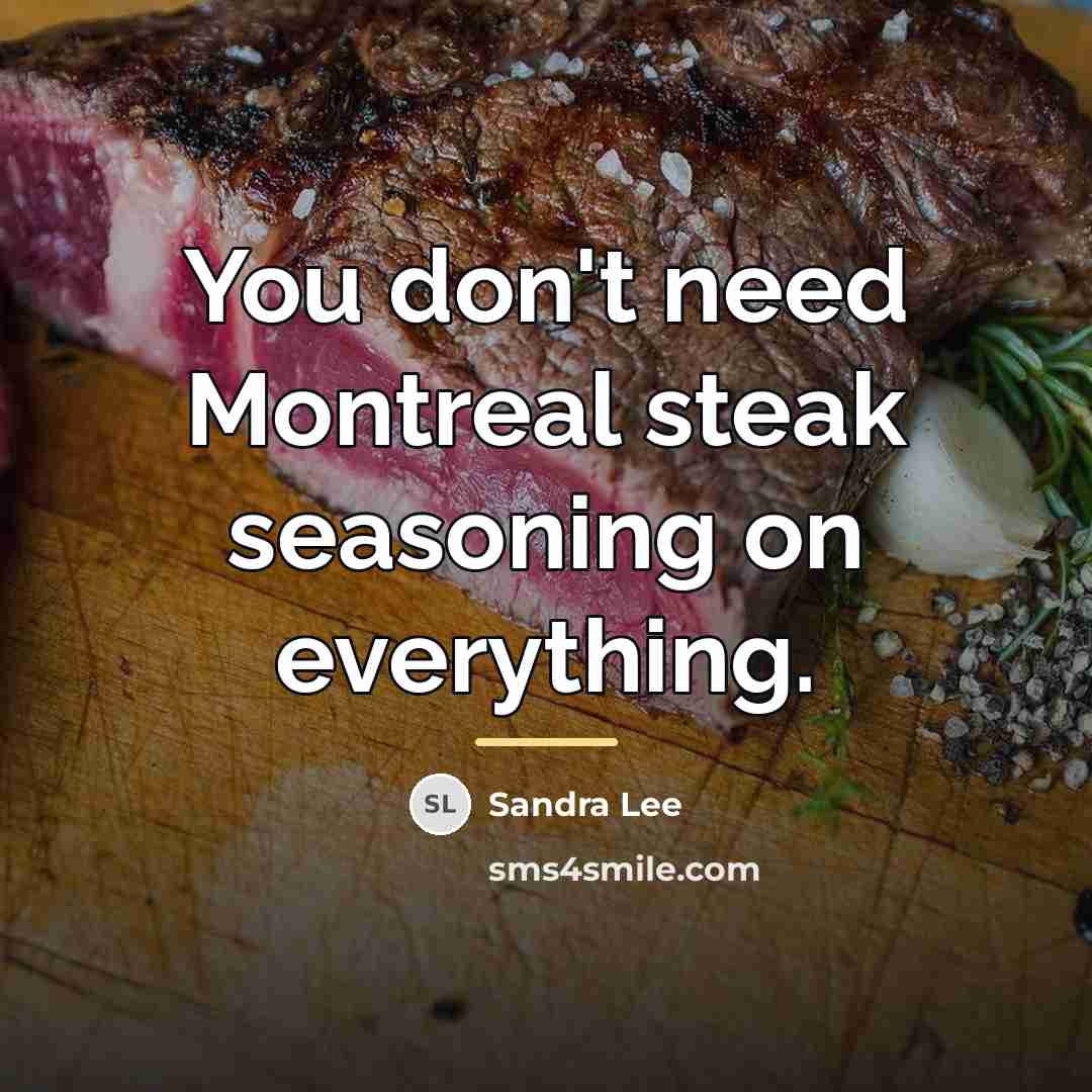 “You don't need Montreal steak seasoning on everything.…” quote by Sandra Lee