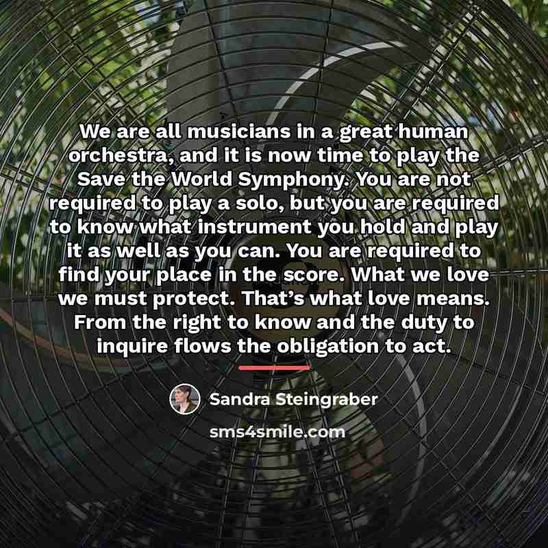 “We are all musicians in a great human orchestra, and…” quote by Sandra Steingraber