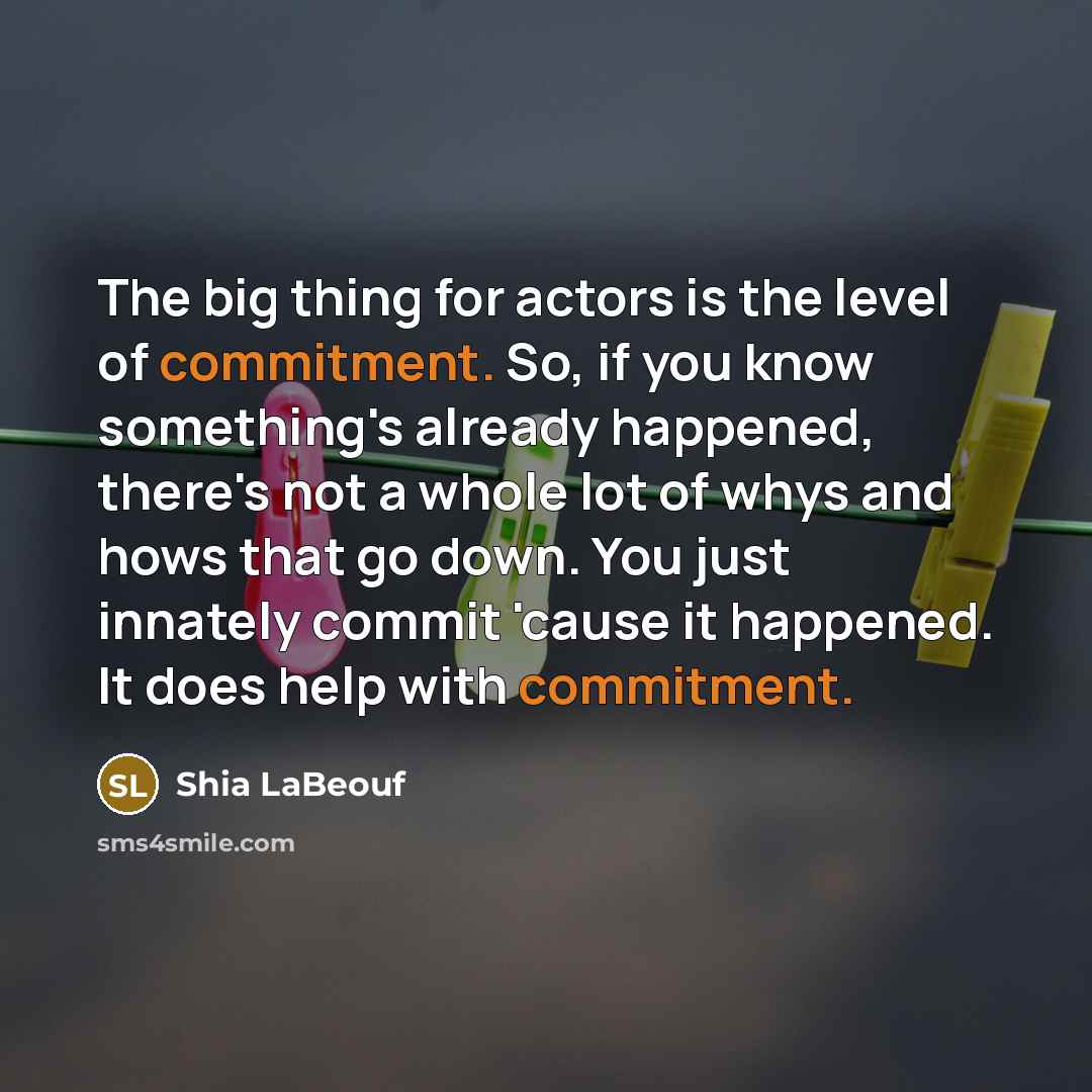 “The big thing for actors is the level of commitment.…” quote by Shia LaBeouf