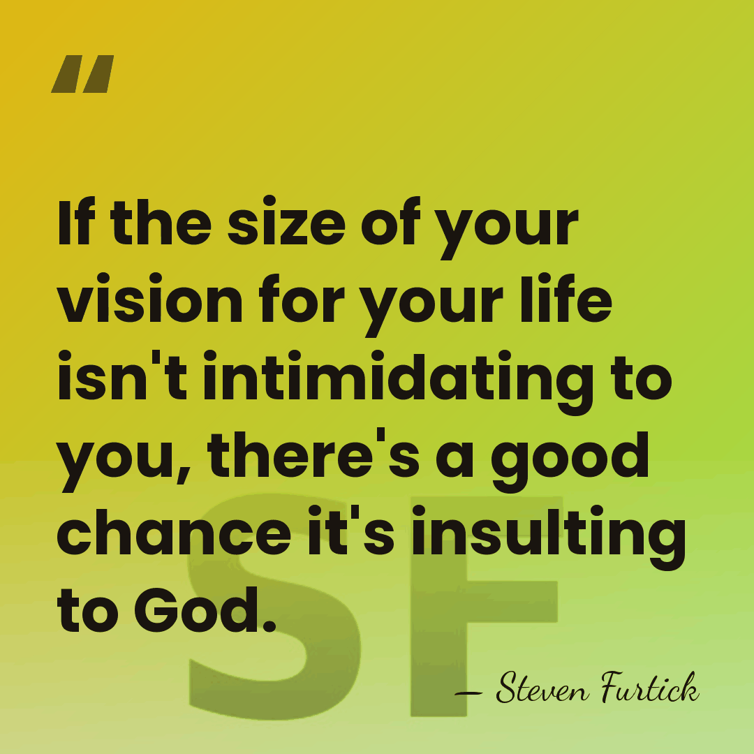 If the size of your vision for your life isn't intimidating to&hellip; - Steven Furtick