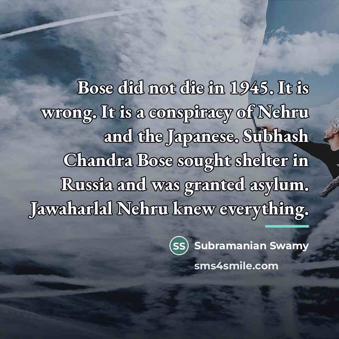 “Bose did not die in 1945. It is wrong. It…” quote by Subramanian Swamy