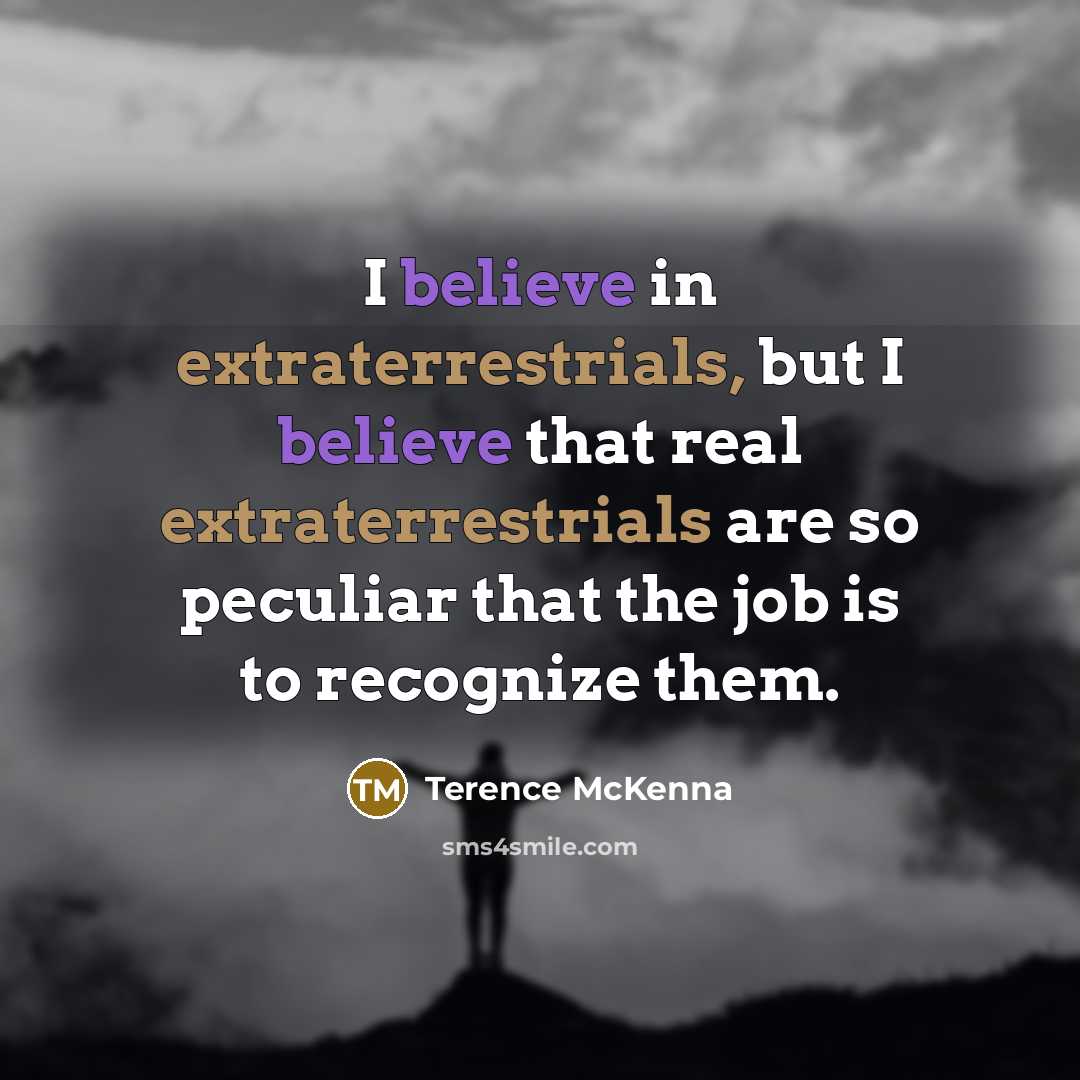 “I believe in extraterrestrials, but I believe that real extraterrestrials…” quote by Terence McKenna