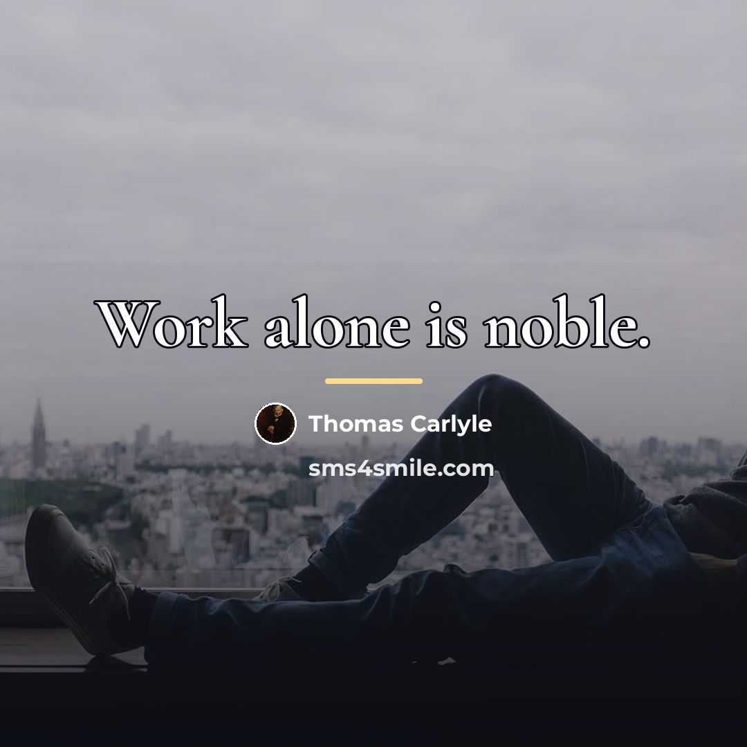 “Work alone is noble.…” quote by Thomas Carlyle