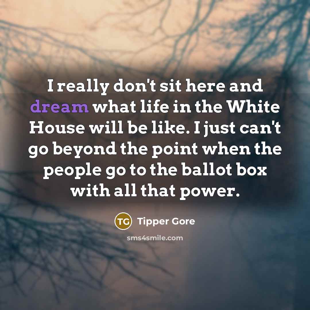 “I really don't sit here and dream what life in…” quote by Tipper Gore