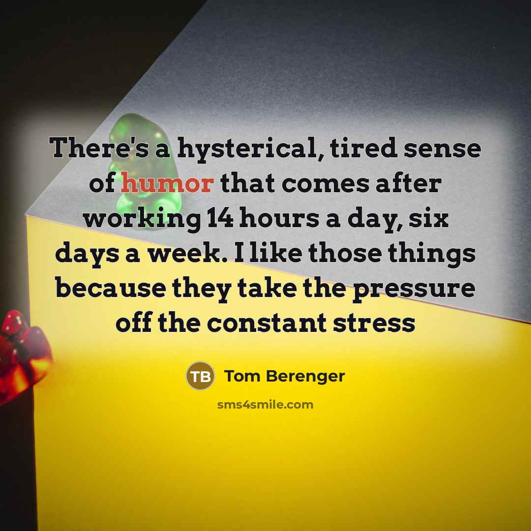 “There's a hysterical, tired sense of humor that comes after…” quote by Tom Berenger
