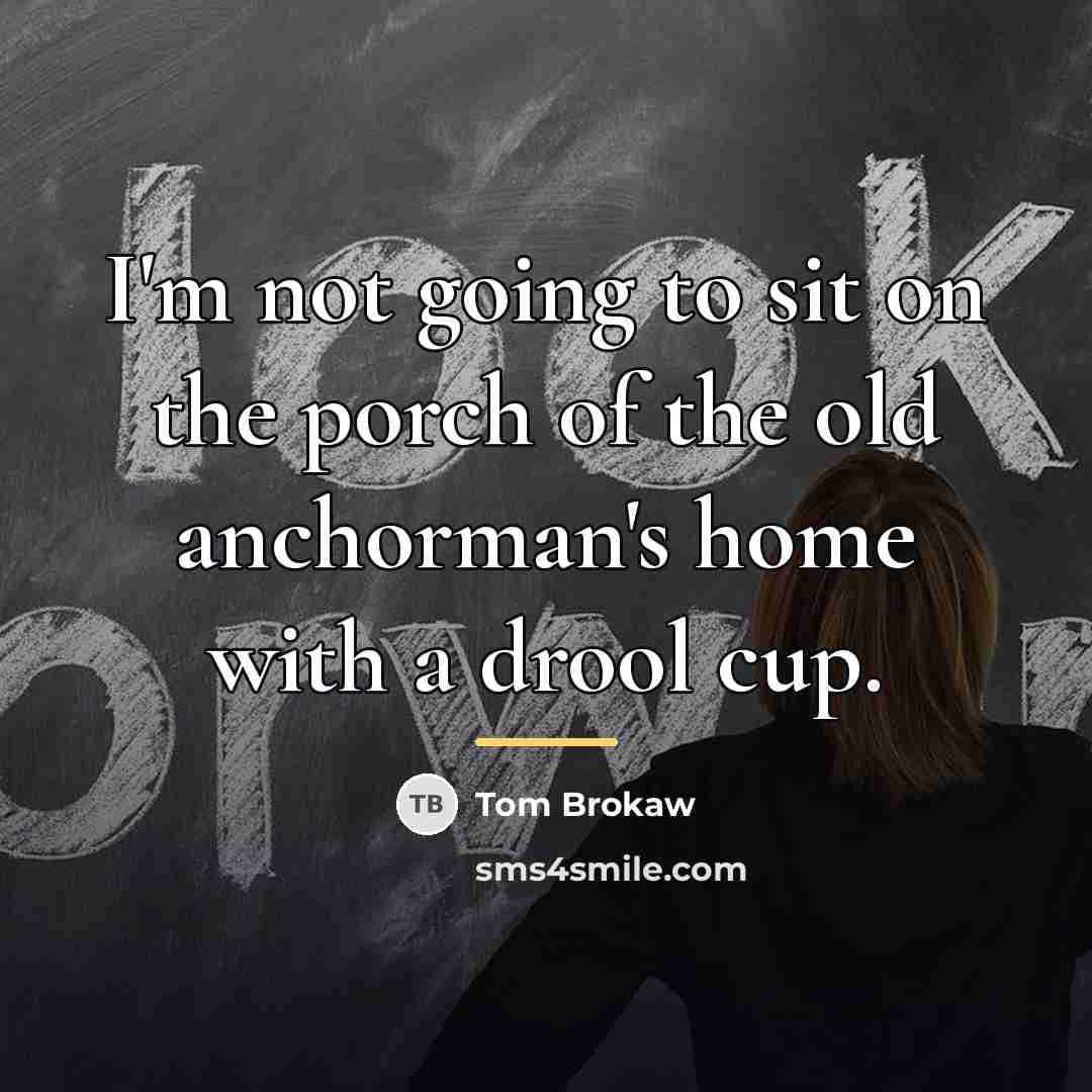 “I'm not going to sit on the porch of the…” quote by Tom Brokaw