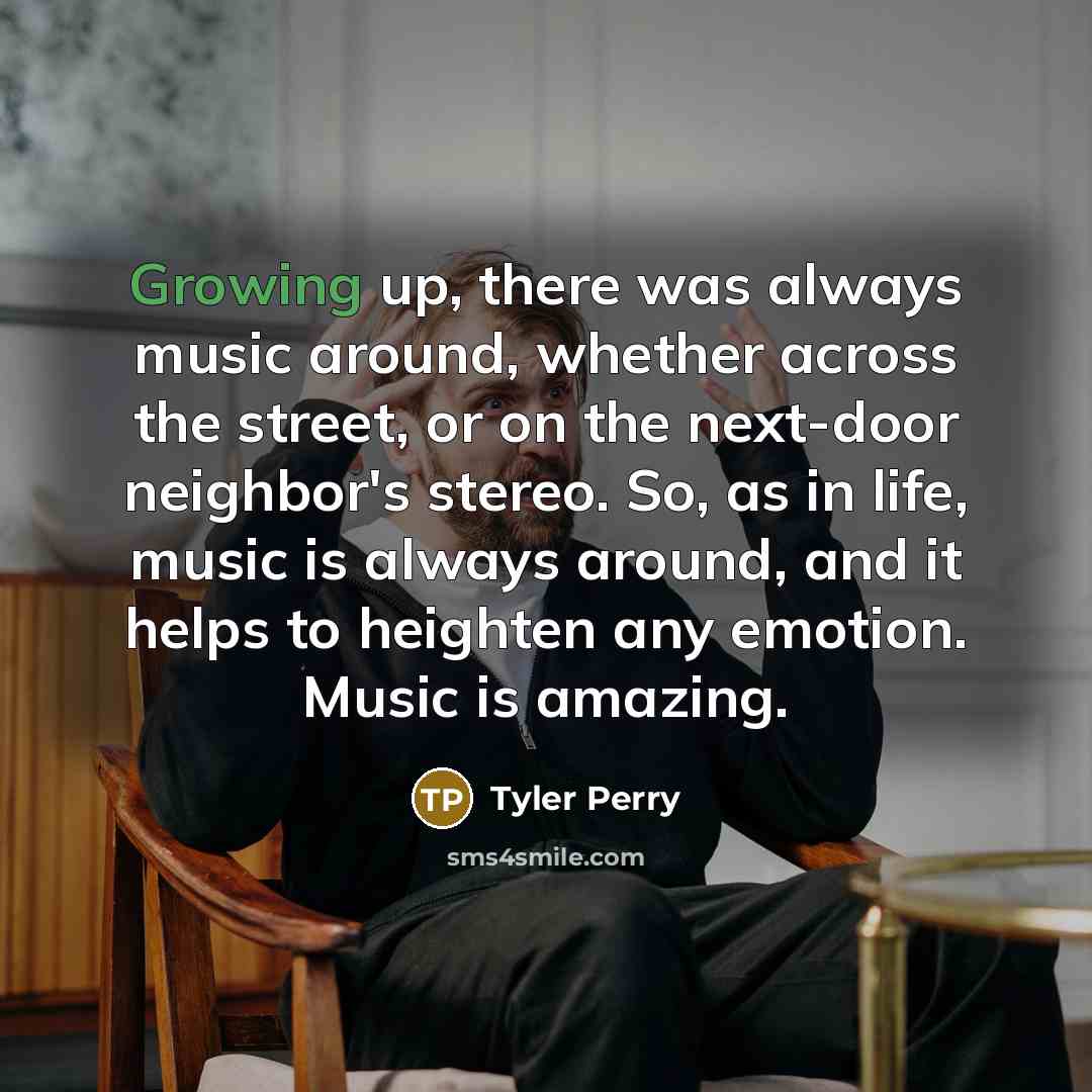 “Growing up, there was always music around, whether across the…” quote by Tyler Perry