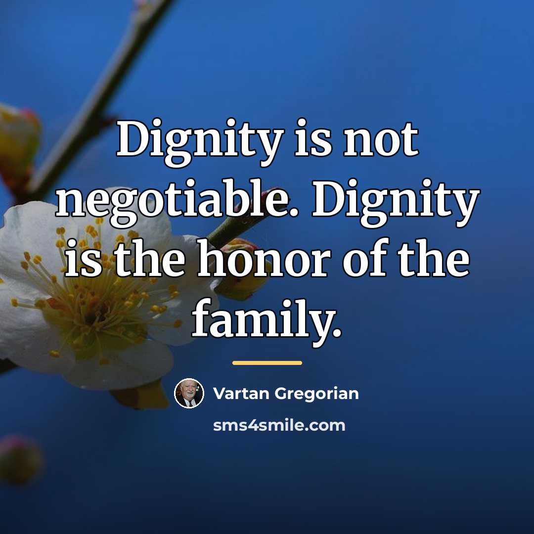“Dignity is not negotiable. Dignity is the honor of the…” quote by Vartan Gregorian