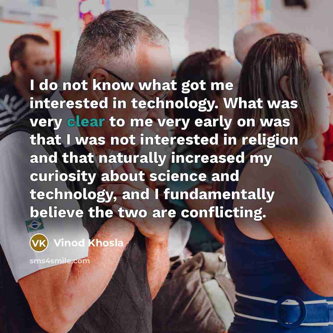 “I do not know what got me interested in technology.…” quote by Vinod Khosla
