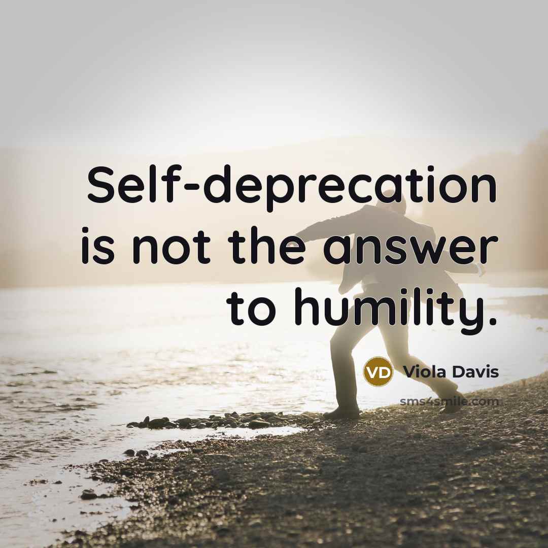 “Self-deprecation is not the answer to humility.…” quote by Viola Davis