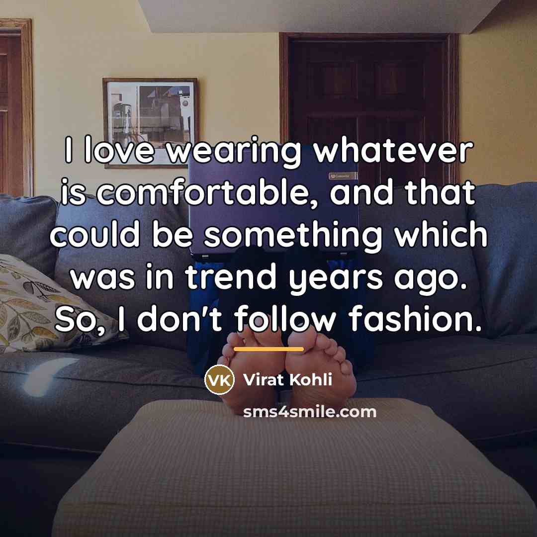 “I love wearing whatever is comfortable, and that could be…” quote by Virat Kohli