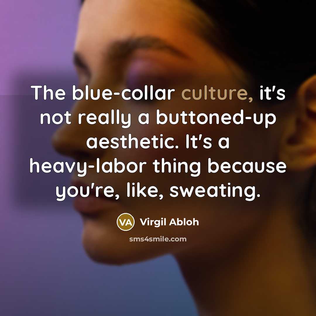 “The blue-collar culture, it's not really a buttoned-up aesthetic. It's…” quote by Virgil Abloh