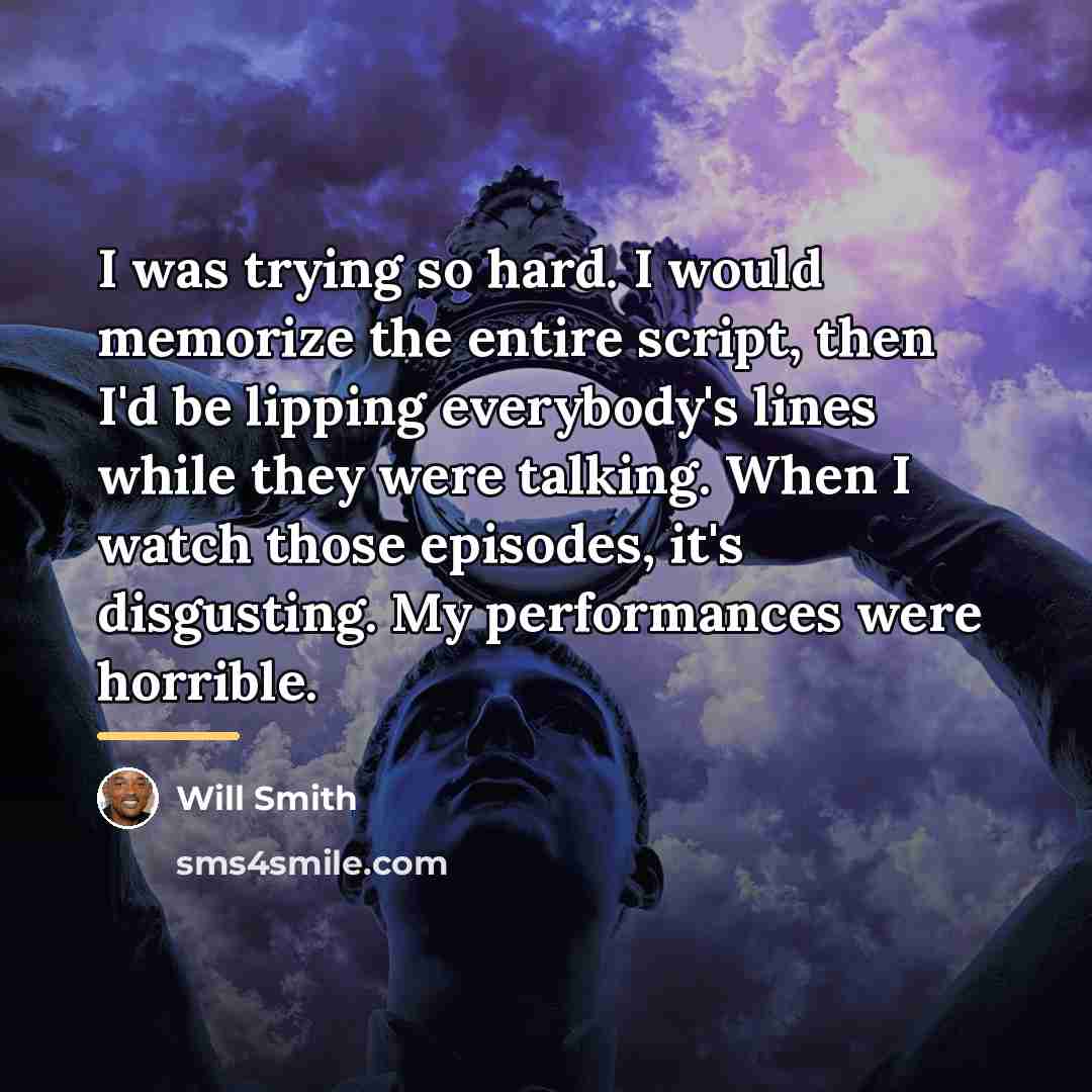 “I was trying so hard. I would memorize the entire…” quote by Will Smith