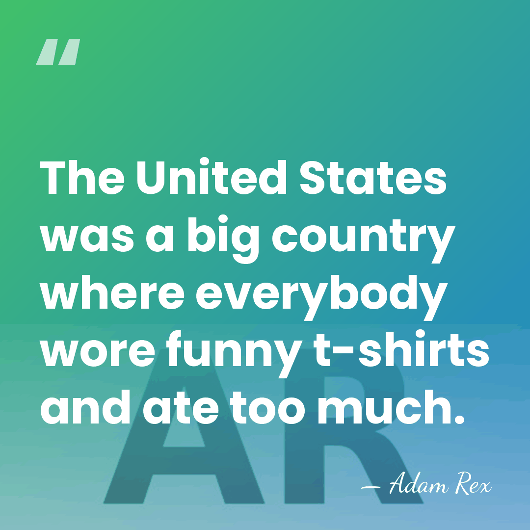 The United States was a big country where everybody wore funny t-shirts&hellip; - Adam Rex