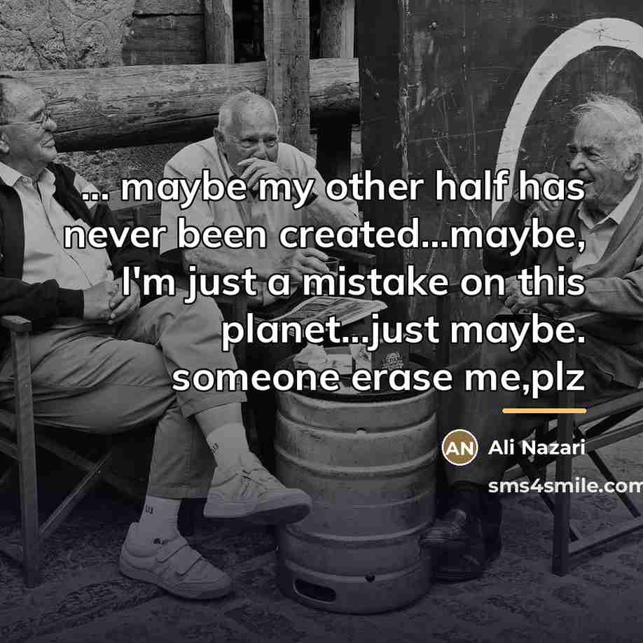 “... maybe my other half has never been created...maybe, I'm…” quote by Ali Nazari