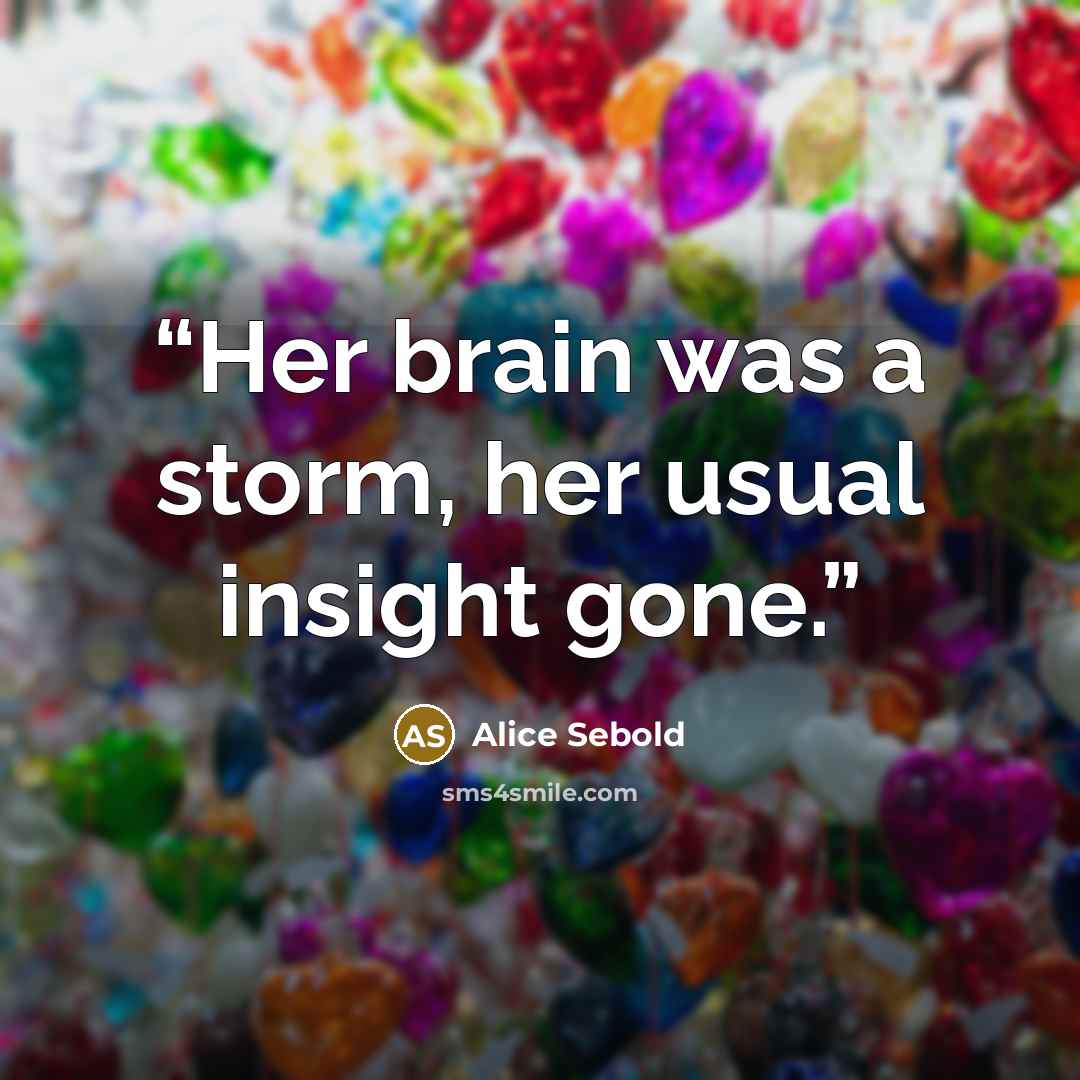“Her brain was a storm, her usual insight gone.” quote by Alice Sebold
