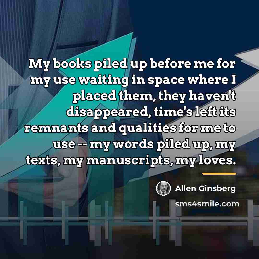 “My books piled up before me for my use waiting…” quote by Allen Ginsberg