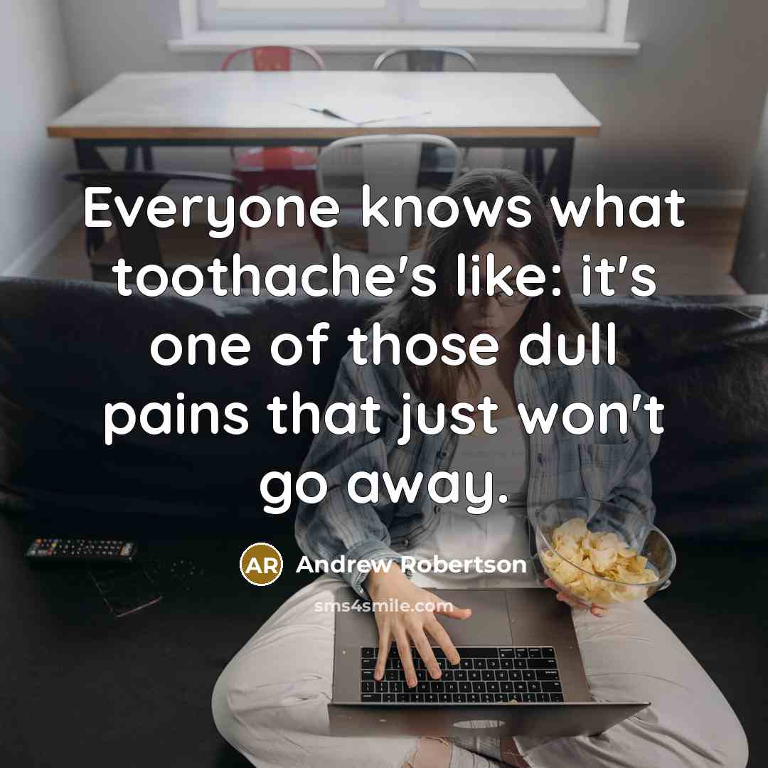 “Everyone knows what toothache's like: it's one of those dull…” quote by Andrew Robertson