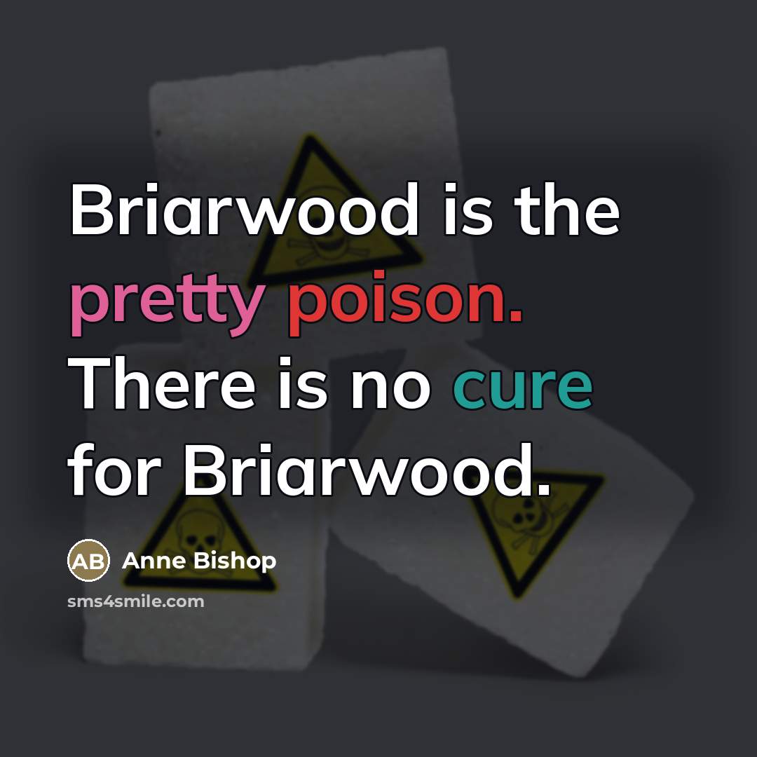 “Briarwood is the pretty poison. There is no cure for…” quote by Anne Bishop
