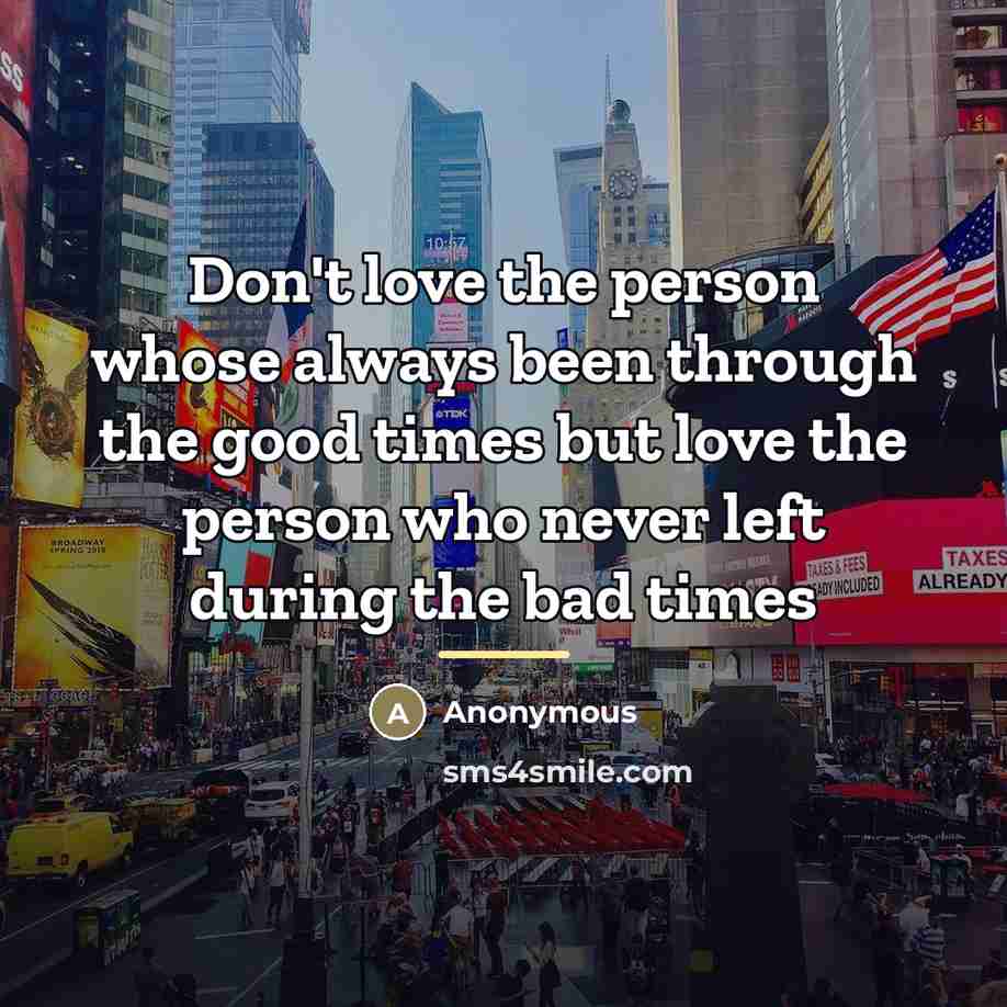 “Don't love the person whose always been through the good…” quote by Anonymous