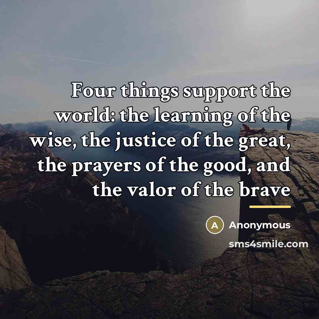 “Four things support the world: the learning of the wise,…” quote by Anonymous