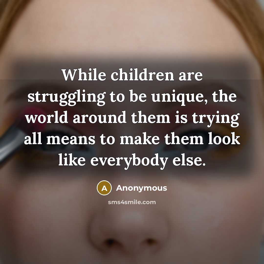“While children are struggling to be unique, the world around…” quote by Anonymous