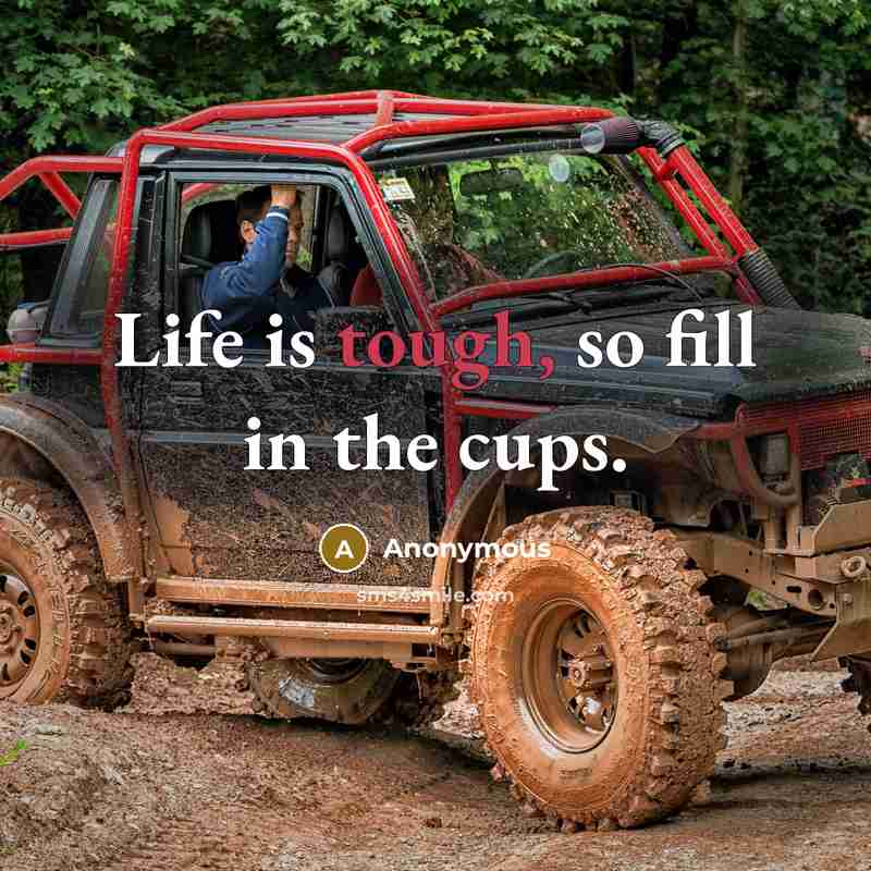 “Life is tough, so fill in the cups.” quote by Anonymous