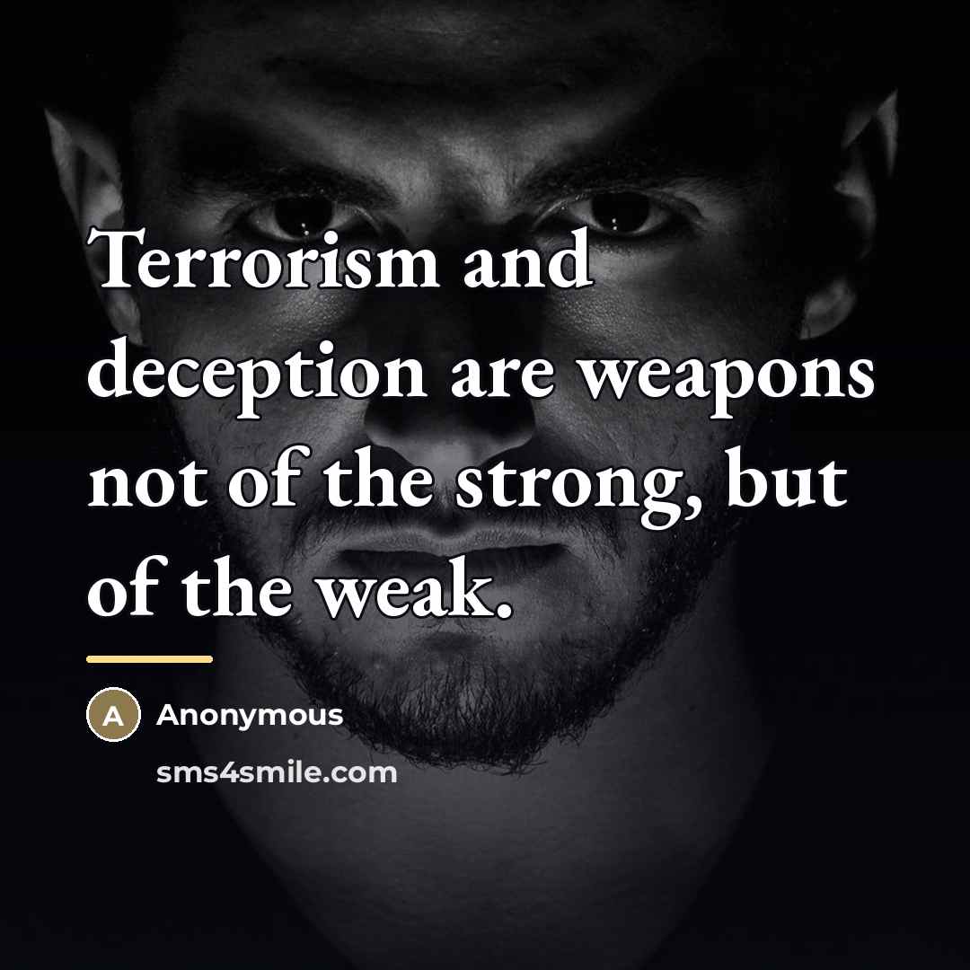 “Terrorism and deception are weapons not of the strong, but…” quote by Anonymous