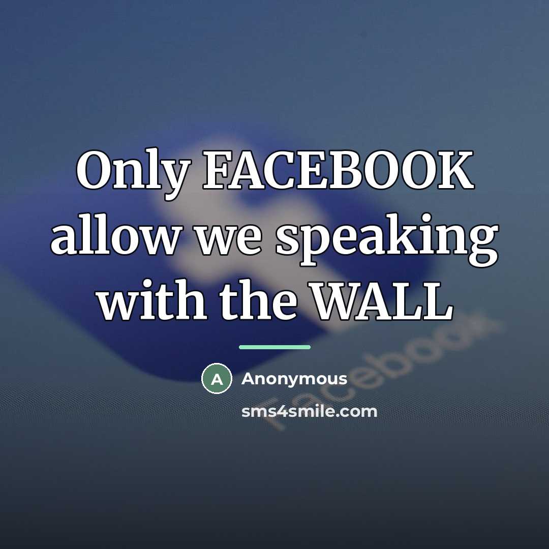 “Only FACEBOOK allow we speaking with the WALL…” quote by Anonymous