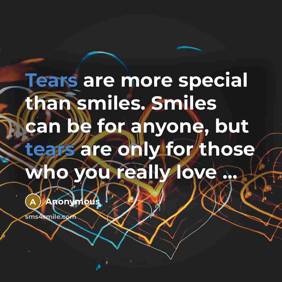 “Tears are more special than smiles. Smiles can be for…” quote by Anonymous