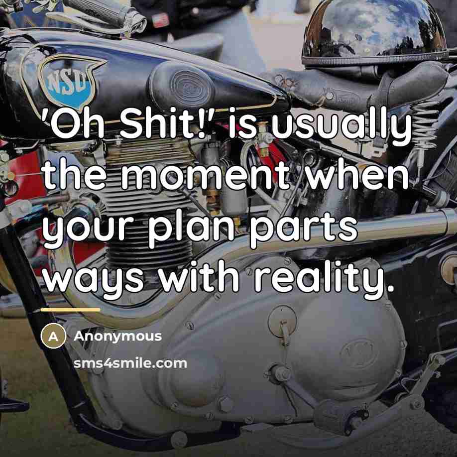 “'Oh Shit!' is usually the moment when your plan parts…” quote by Anonymous