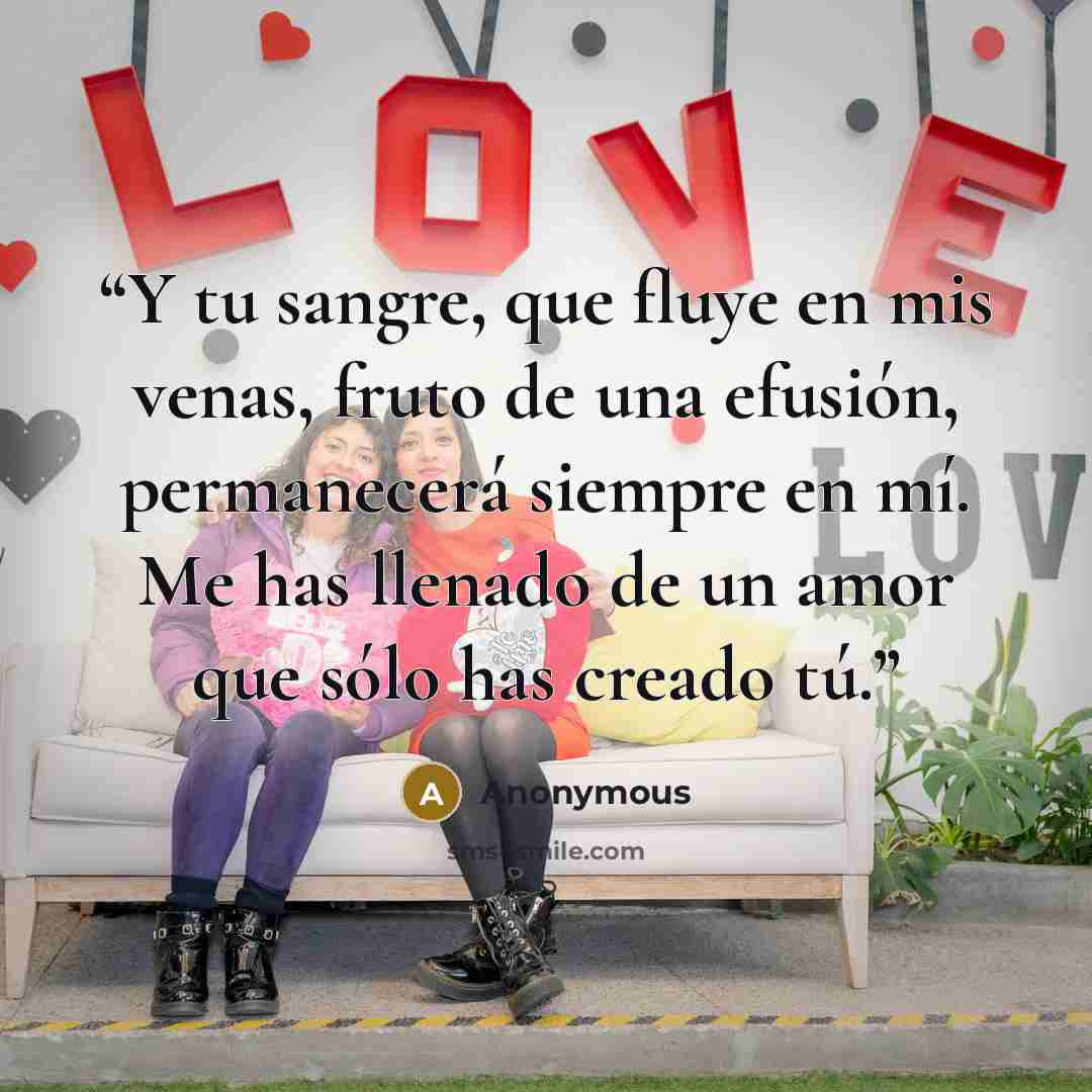 “Y tu sangre, que fluye en mis venas, fruto de una efusión, permanecerá siempre en mí. Me has llenado de un amor que sólo has creado tú.” quote by Anonymous