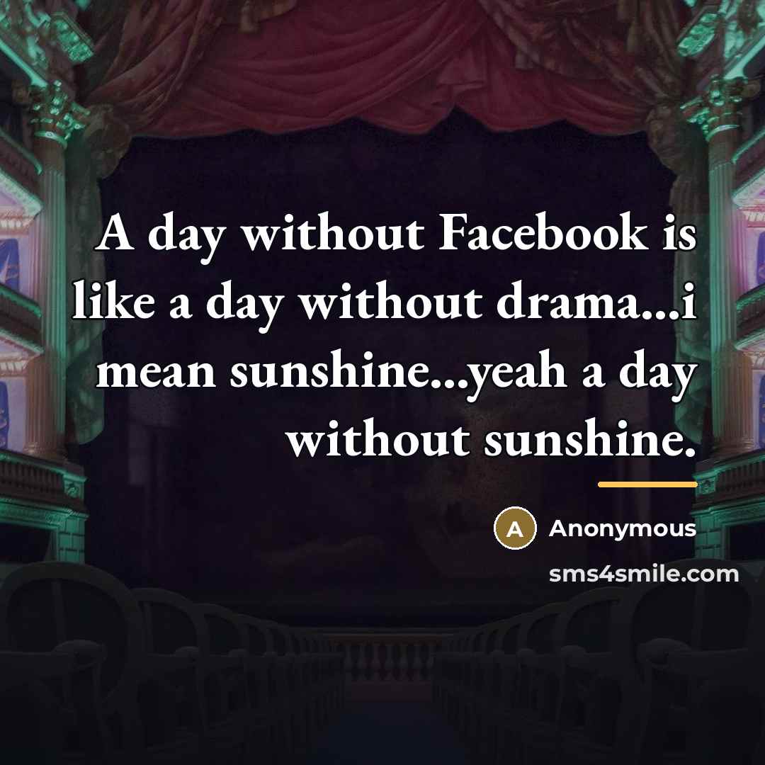 “A day without Facebook is like a day without drama...i…” quote by Anonymous