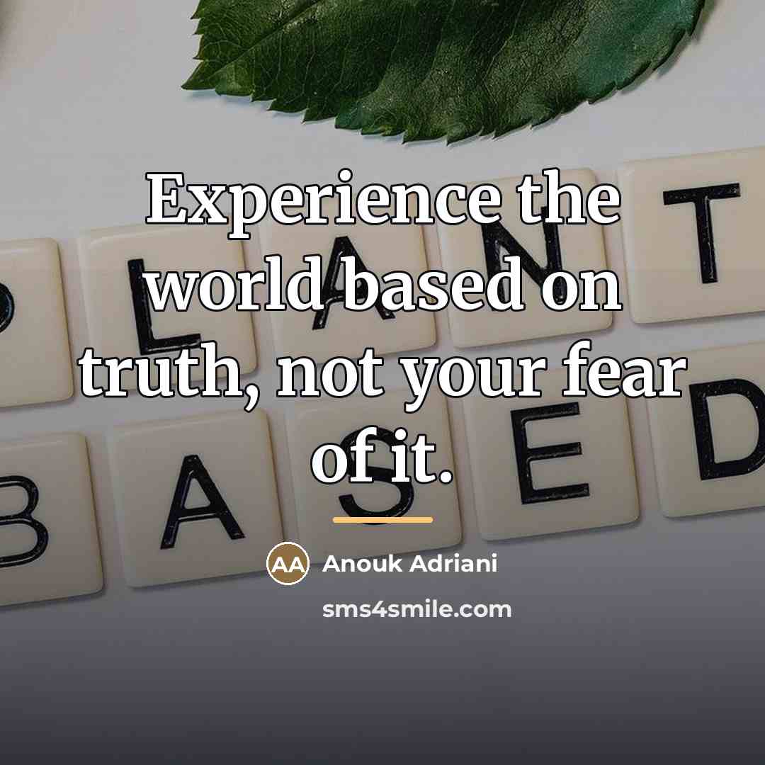 “Experience the world based on truth, not your fear of…” quote by Anouk Adriani