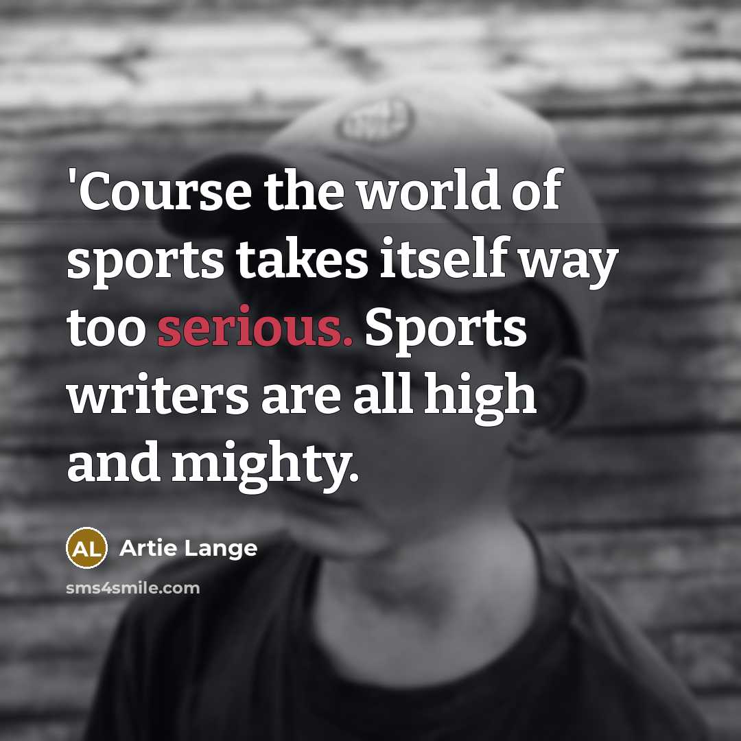 “'Course the world of sports takes itself way too serious.…” quote by Artie Lange
