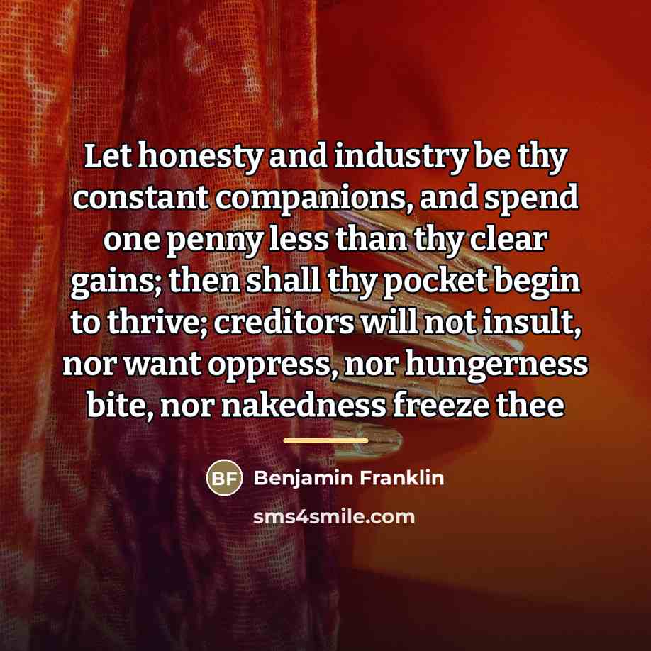 “Let honesty and industry be thy constant companions, and spend…” quote by Benjamin Franklin