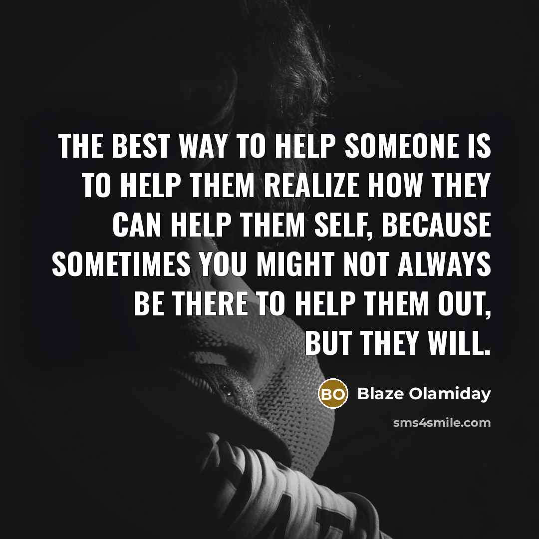 “The best way to help someone is to help them…” quote by Blaze Olamiday