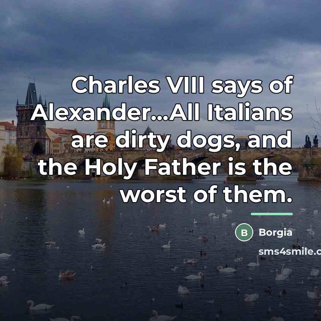 “Charles VIII says of Alexander...All Italians are dirty dogs, and…” quote by Borgia