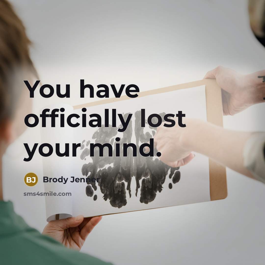 “You have officially lost your mind.” quote by Brody Jenner