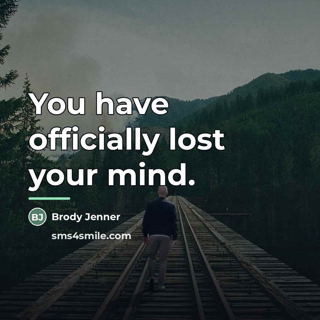 “You have officially lost your mind.…” quote by Brody Jenner