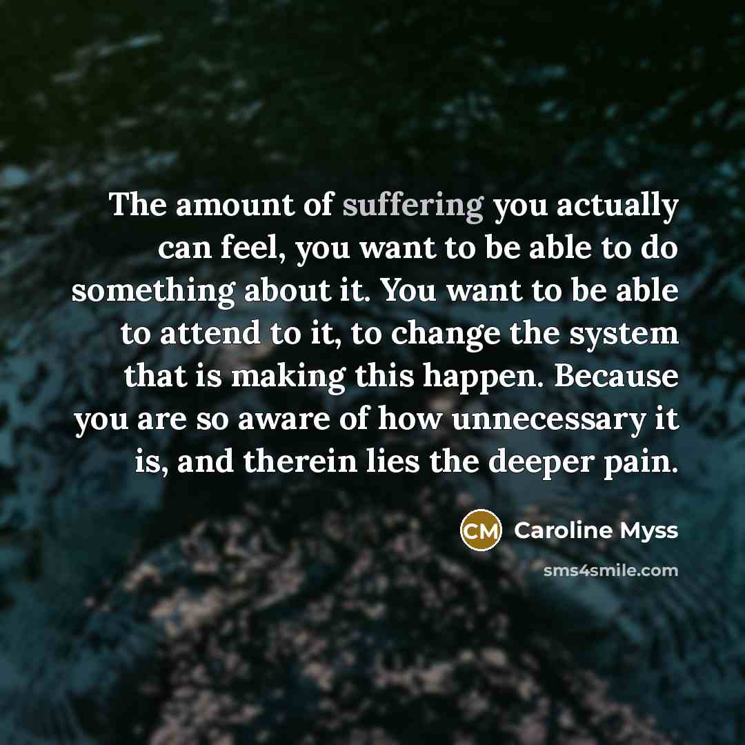 “The amount of suffering you actually can feel, you want…” quote by Caroline Myss