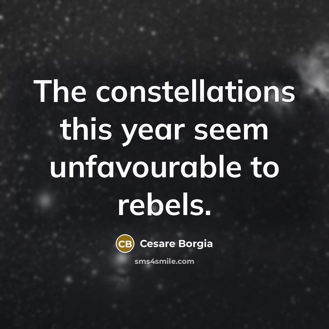 “The constellations this year seem unfavourable to rebels.…” quote by Cesare Borgia