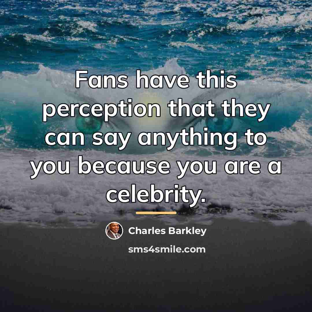 “Fans have this perception that they can say anything to…” quote by Charles Barkley