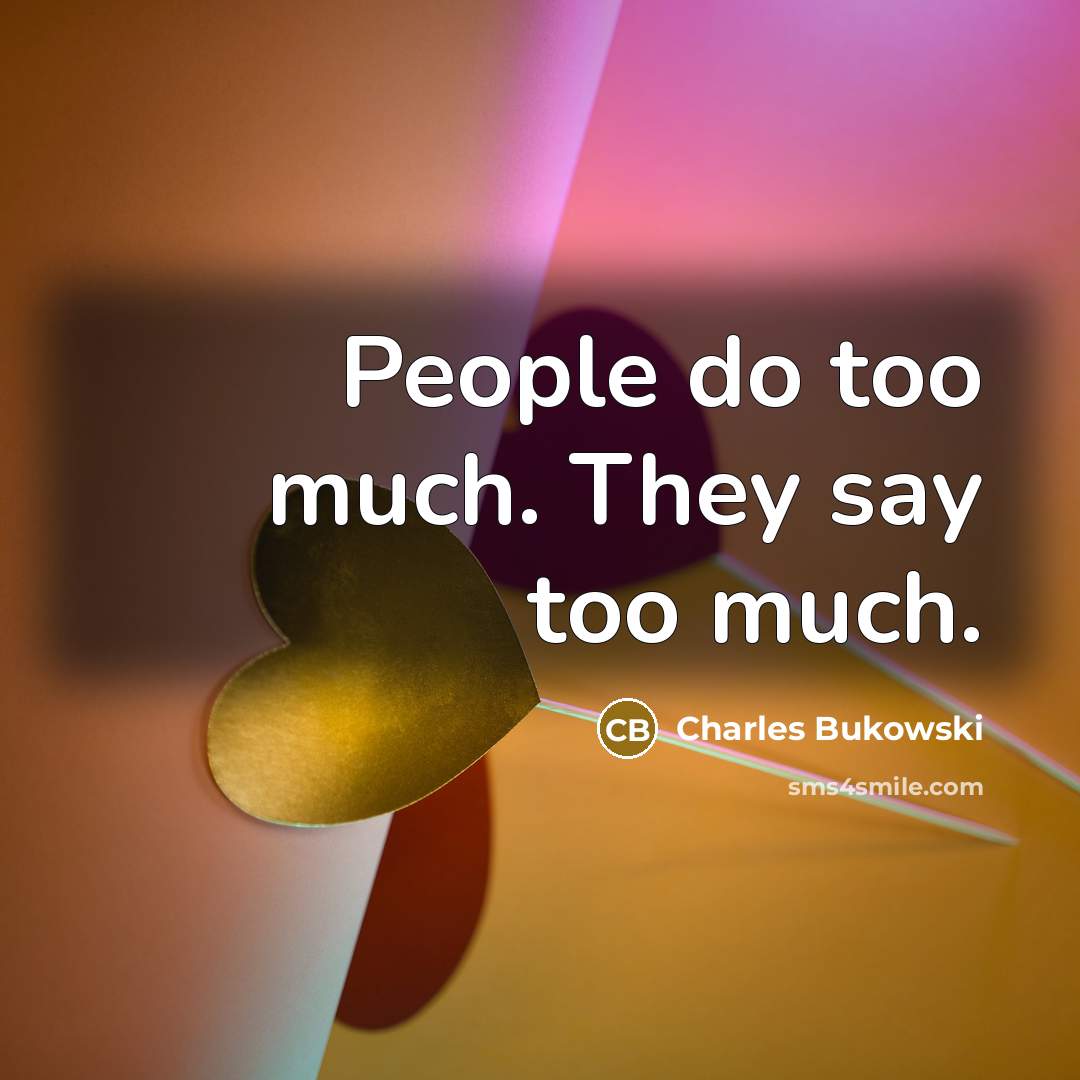 “People do too much. They say too much.…” quote by Charles Bukowski