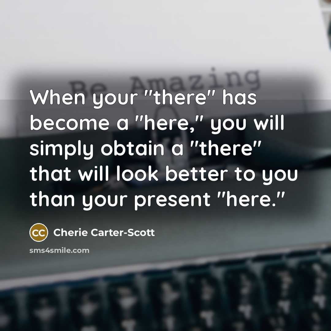 “When your "there" has become a "here," you will simply…” quote by Cherie Carter-Scott