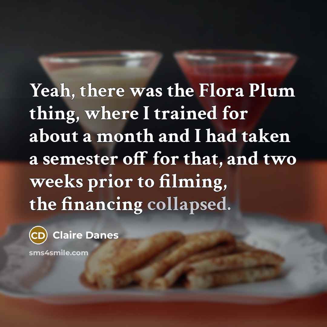 “Yeah, there was the Flora Plum thing, where I trained…” quote by Claire Danes
