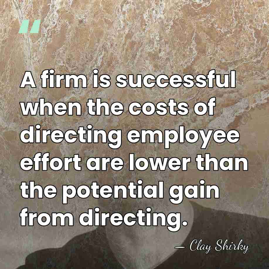A firm is successful when the costs of directing employee effort are&hellip; - Clay Shirky