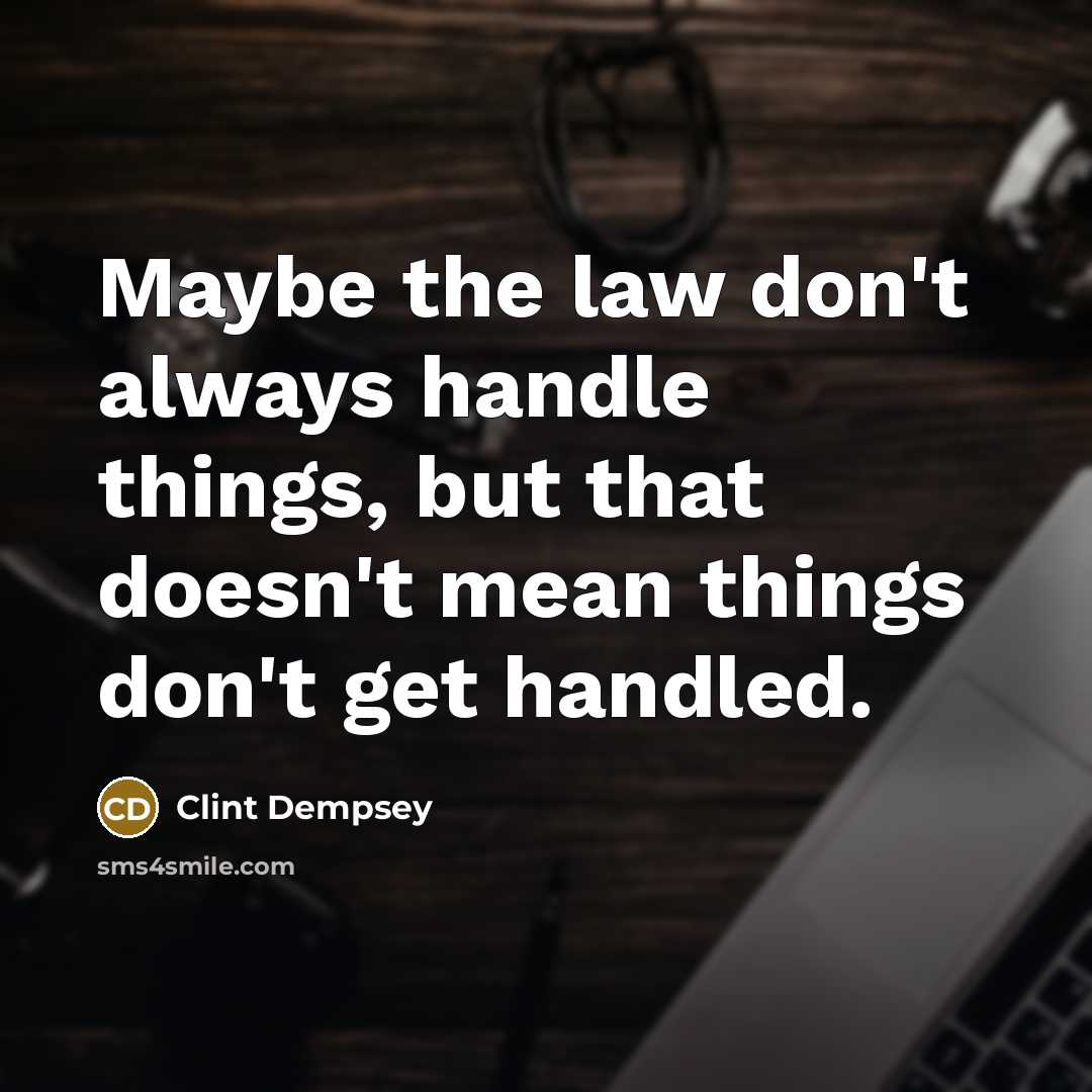“Maybe the law don't always handle things, but that doesn't…” quote by Clint Dempsey