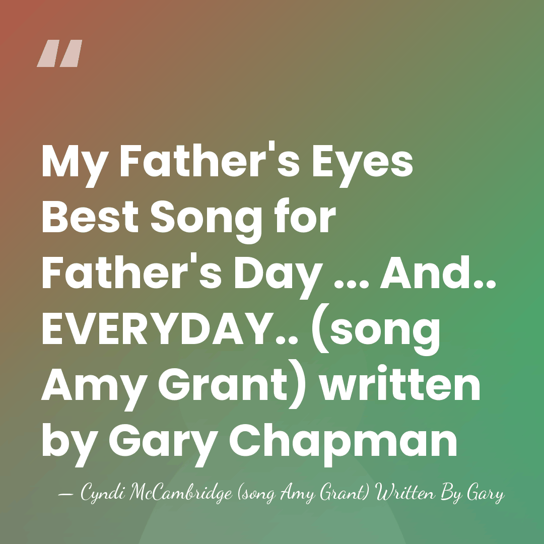 My Father's Eyes Best Song for Father's Day ... And.. EVERYDAY.. (song&hellip; - Cyndi McCambridge (song Amy Grant) Written By Gary